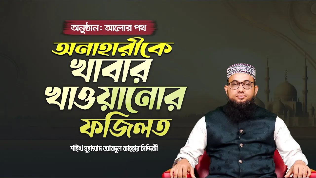 অনাহারীকে খাবার খাওয়ানোর ফজিলত | শাইখ মুহাম্মাদ আবদুল কাহহার সিদ্দিকী | আলোর পথ