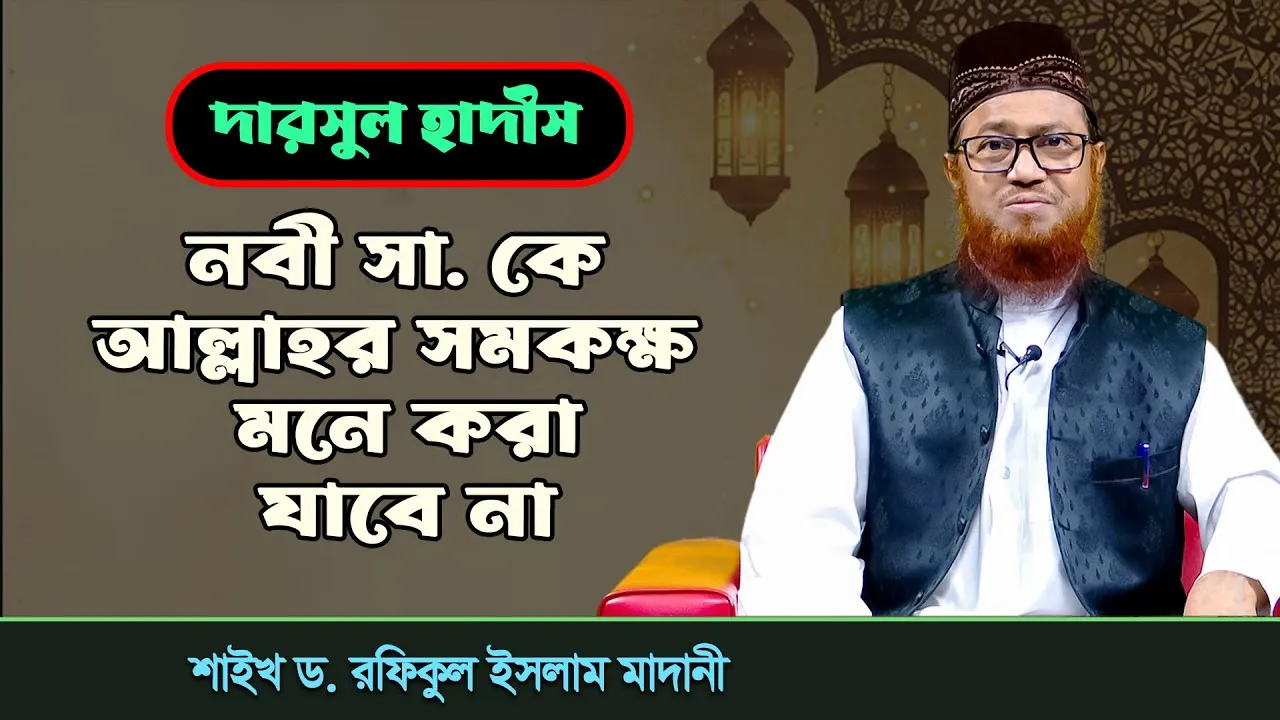 দারসুল হাদীস : নবী সা. কে আল্লাহর সমকক্ষ মনে করা যাবে না | শাইখ ড. রফিকুল ইসলাম আল-মাদানী