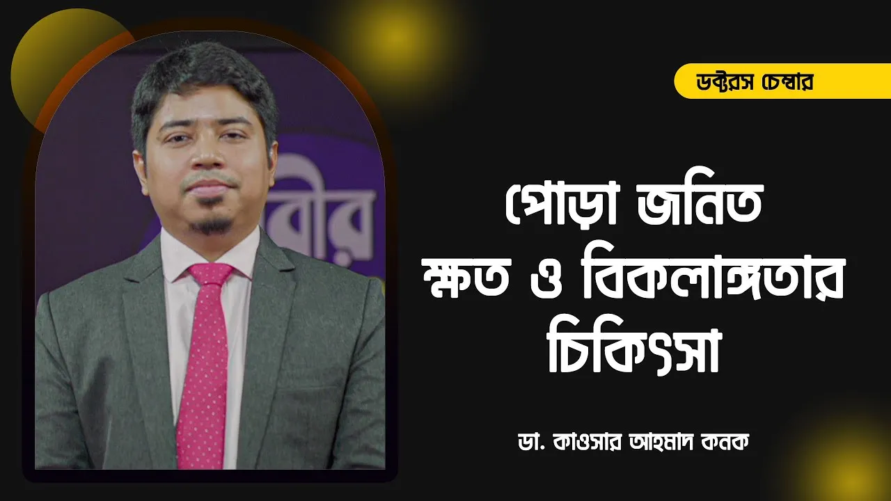 পোড়া জনিত ক্ষত ও বিকলাঙ্গতার চিকিৎসা || ডা. কাওসার আহমাদ কনক; বিশেষজ্ঞ প্লাস্টিক সার্জন