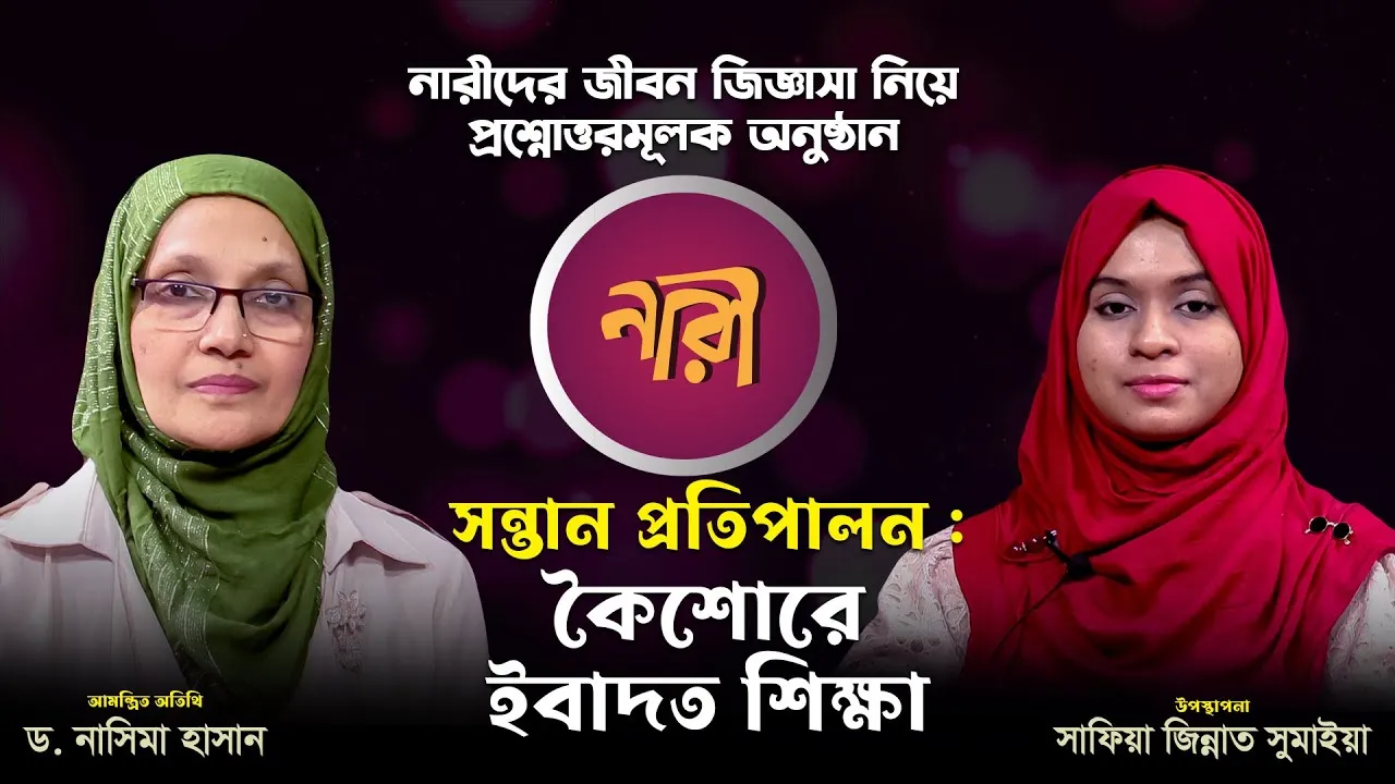 সন্তান প্রতিপালন : কৈশোরে ইবাদত শিক্ষা | ড. নাসিমা হাসান | 'নারী' | পর্ব : ২০