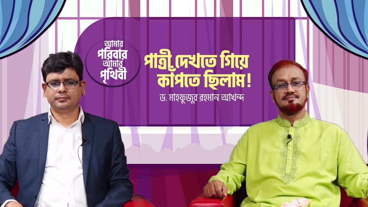 পাত্রী দেখতে গিয়ে নিজে কাঁপতে ছিলাম ! | ড. মাহফুজুর রহমান আখন্দ | আমার পরিবার আমার পৃথিবী