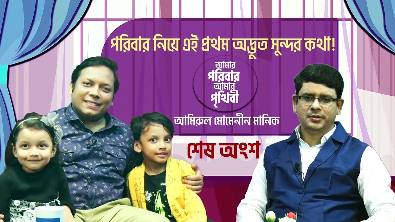 পরিবার নিয়ে এই প্রথম অদ্ভুত সুন্দর কথা! | শেষ অংশ | আমিরুল মোমেনীন মানিক | আমার পরিবার আমার পৃথিবী